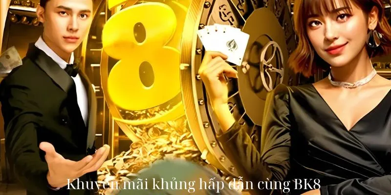Khuyến mãi khủng hấp dẫn cùng BK8