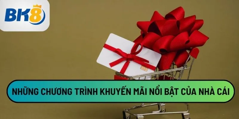 Những chương trình khuyến mãi nổi bật của nhà cái